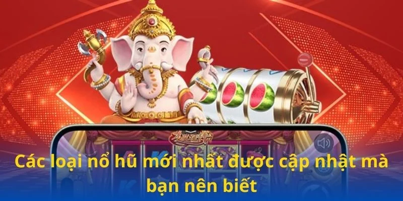 Các loại hình nổ hũ mới nhất được cập nhật mà bạn nên biết Các loại hình nổ hũ mới nhất được cập nhật mà bạn nên biết