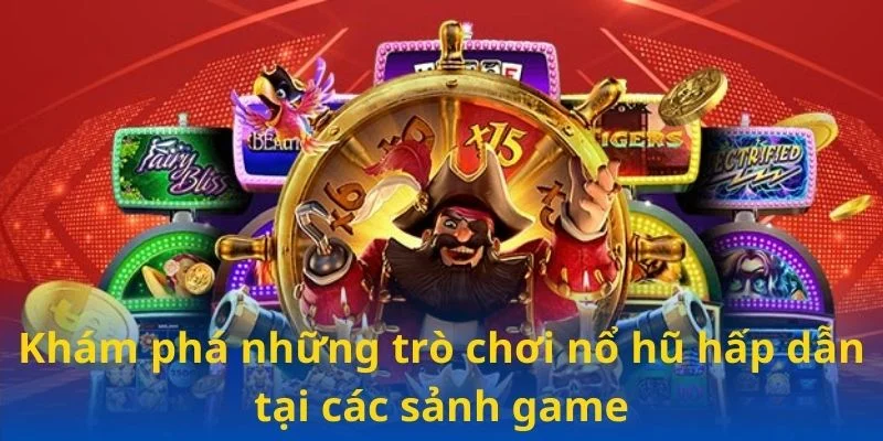 Khám phá những trò chơi nổ hũ hấp dẫn tại các sảnh game Khám phá những trò chơi nổ hũ hấp dẫn tại các sảnh game