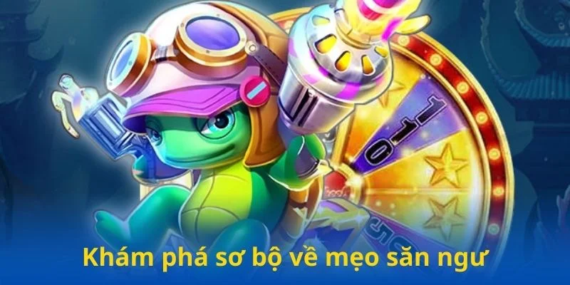 Khám phá ý nghĩa mẹo săn ngư