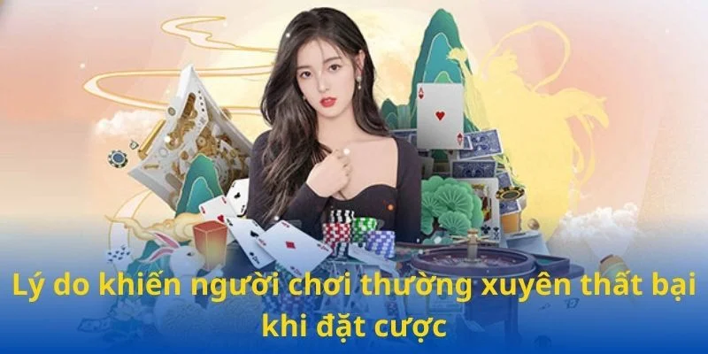 Lý do khiến người chơi thường xuyên thất bại khi đặt cược Lý do khiến người chơi thường xuyên thất bại khi đặt cược