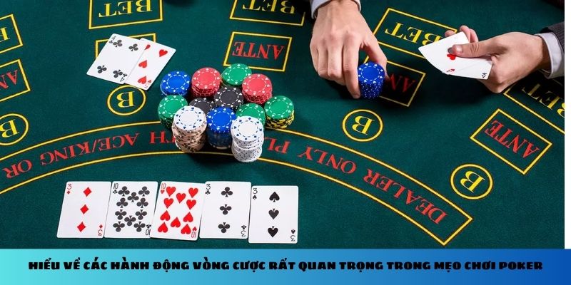 Hiểu về các hành động vòng cược rất quan trọng trong mẹo chơi Poker Hiểu về các hành động vòng cược rất quan trọng trong mẹo chơi Poker