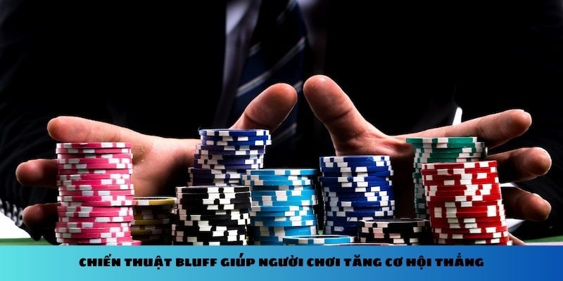 Chiến thuật Bluff giúp người chơi tăng cơ hội thắng Chiến thuật Bluff giúp người chơi tăng cơ hội thắng