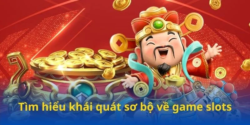 Tìm hiểu khái quát sơ bộ về game slots