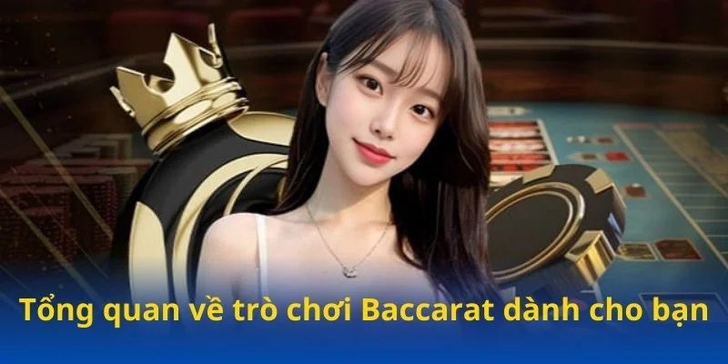 Tổng quan về trò chơi Baccarat dành cho bạn