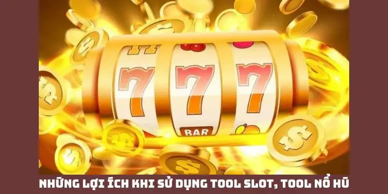 Những lợi ích khi sử dụng tool slot, tool nổ hũ Những lợi ích khi sử dụng tool slot, tool nổ hũ